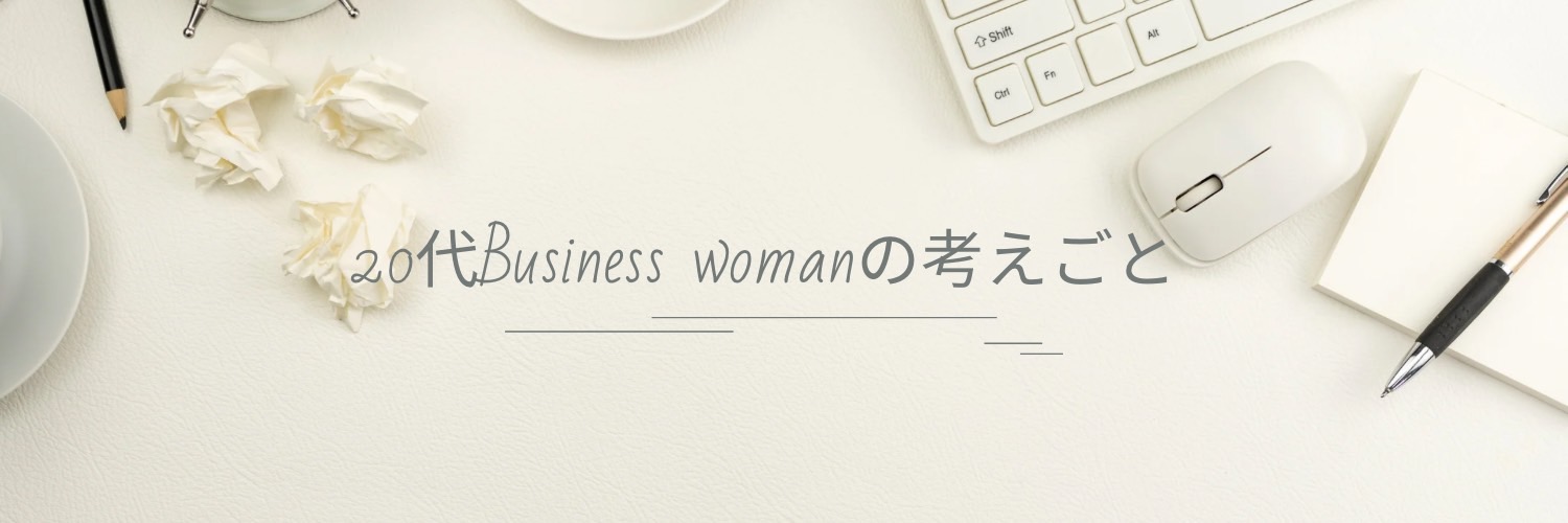 20代BusinessWomanの考えごと